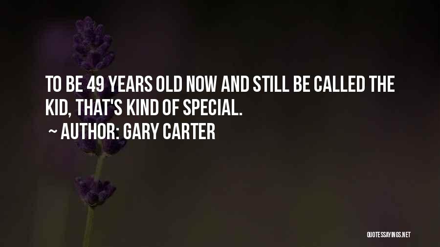 Gary Carter Quotes: To Be 49 Years Old Now And Still Be Called The Kid, That's Kind Of Special.
