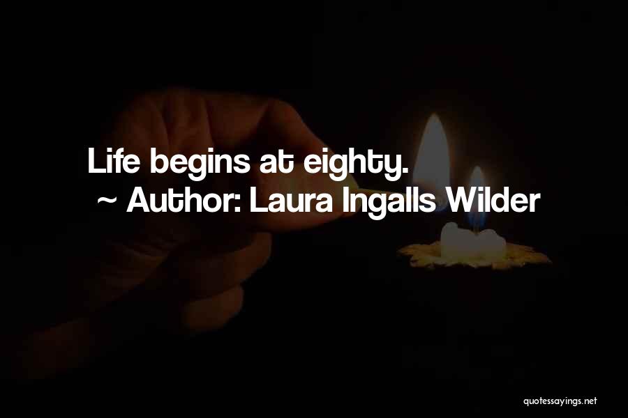 Laura Ingalls Wilder Quotes: Life Begins At Eighty.