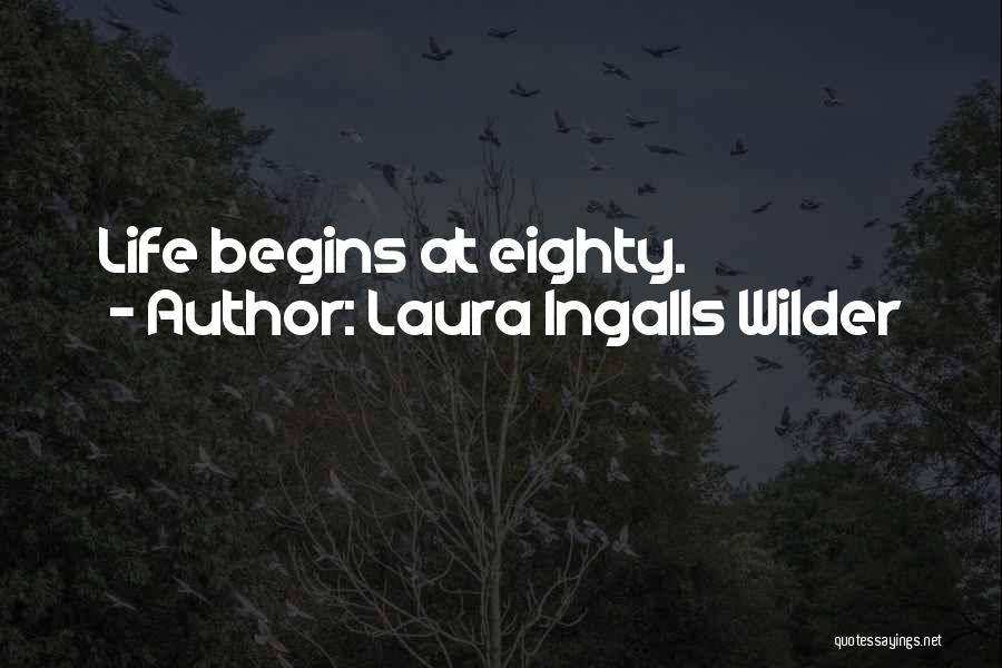 Laura Ingalls Wilder Quotes: Life Begins At Eighty.