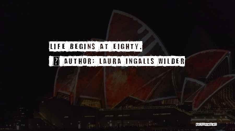 Laura Ingalls Wilder Quotes: Life Begins At Eighty.