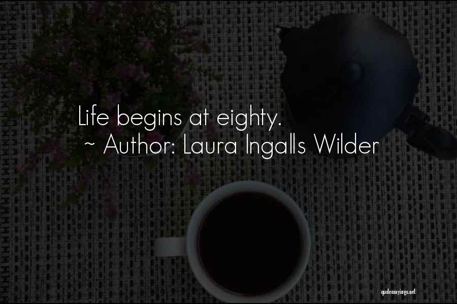 Laura Ingalls Wilder Quotes: Life Begins At Eighty.
