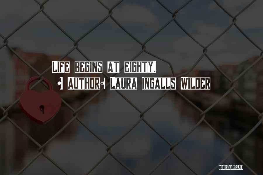 Laura Ingalls Wilder Quotes: Life Begins At Eighty.