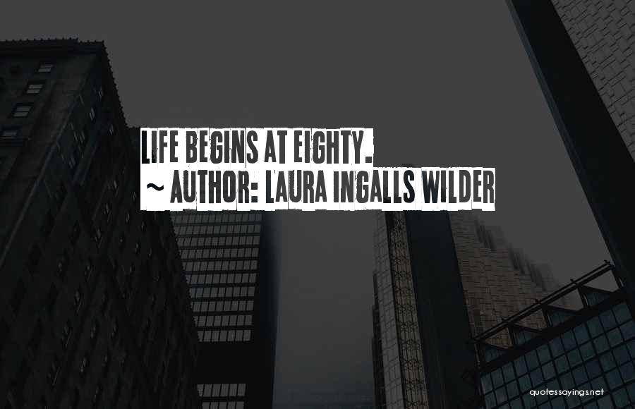 Laura Ingalls Wilder Quotes: Life Begins At Eighty.
