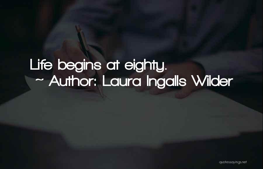 Laura Ingalls Wilder Quotes: Life Begins At Eighty.