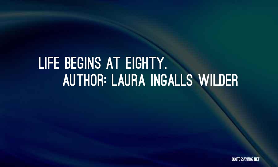 Laura Ingalls Wilder Quotes: Life Begins At Eighty.