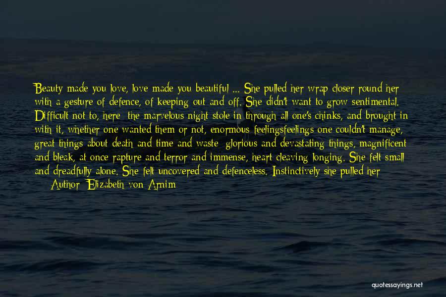 Elizabeth Von Arnim Quotes: Beauty Made You Love, Love Made You Beautiful ... She Pulled Her Wrap Closer Round Her With A Gesture Of