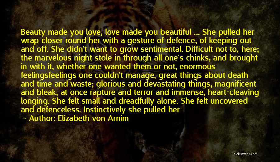 Elizabeth Von Arnim Quotes: Beauty Made You Love, Love Made You Beautiful ... She Pulled Her Wrap Closer Round Her With A Gesture Of