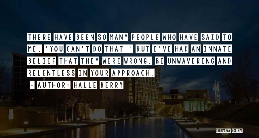 Halle Berry Quotes: There Have Been So Many People Who Have Said To Me, 'you Can't Do That,' But I've Had An Innate