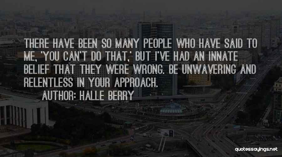 Halle Berry Quotes: There Have Been So Many People Who Have Said To Me, 'you Can't Do That,' But I've Had An Innate
