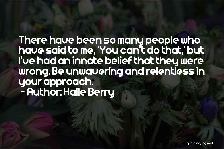 Halle Berry Quotes: There Have Been So Many People Who Have Said To Me, 'you Can't Do That,' But I've Had An Innate