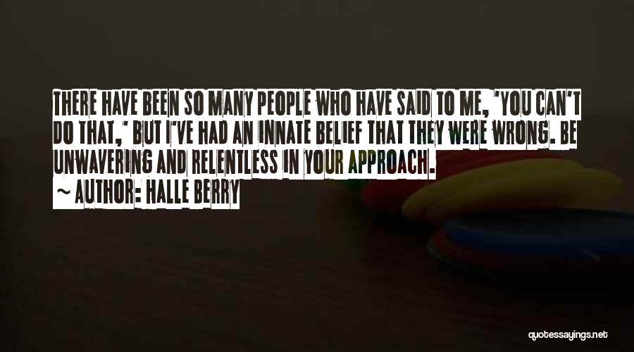 Halle Berry Quotes: There Have Been So Many People Who Have Said To Me, 'you Can't Do That,' But I've Had An Innate