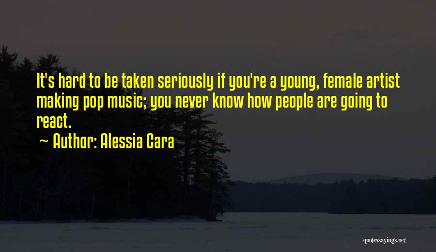 Alessia Cara Quotes: It's Hard To Be Taken Seriously If You're A Young, Female Artist Making Pop Music; You Never Know How People