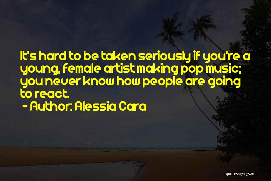 Alessia Cara Quotes: It's Hard To Be Taken Seriously If You're A Young, Female Artist Making Pop Music; You Never Know How People