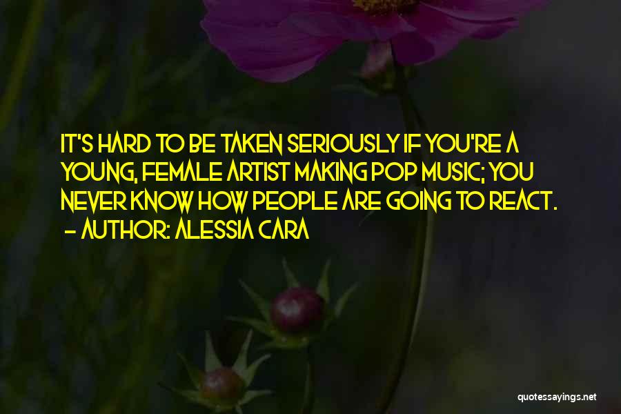 Alessia Cara Quotes: It's Hard To Be Taken Seriously If You're A Young, Female Artist Making Pop Music; You Never Know How People