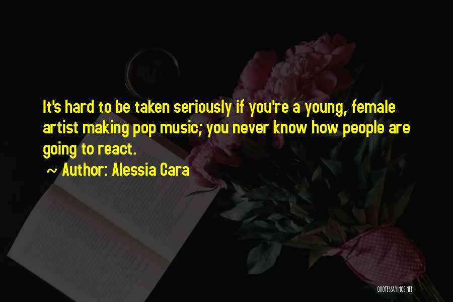 Alessia Cara Quotes: It's Hard To Be Taken Seriously If You're A Young, Female Artist Making Pop Music; You Never Know How People