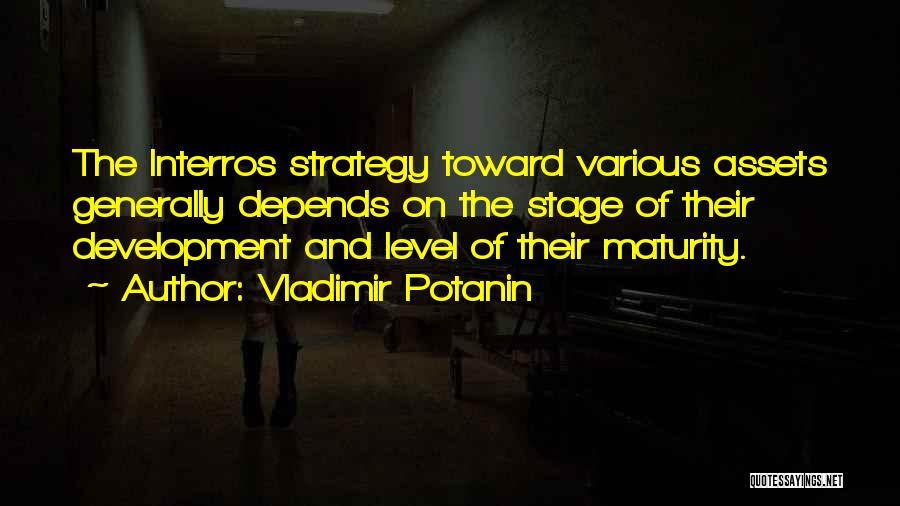 Vladimir Potanin Quotes: The Interros Strategy Toward Various Assets Generally Depends On The Stage Of Their Development And Level Of Their Maturity.