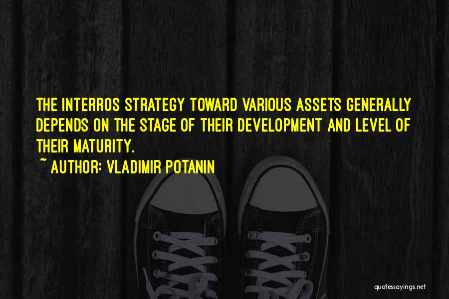 Vladimir Potanin Quotes: The Interros Strategy Toward Various Assets Generally Depends On The Stage Of Their Development And Level Of Their Maturity.