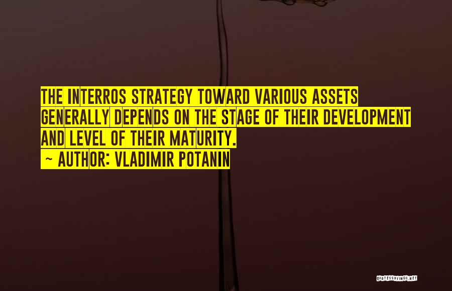 Vladimir Potanin Quotes: The Interros Strategy Toward Various Assets Generally Depends On The Stage Of Their Development And Level Of Their Maturity.
