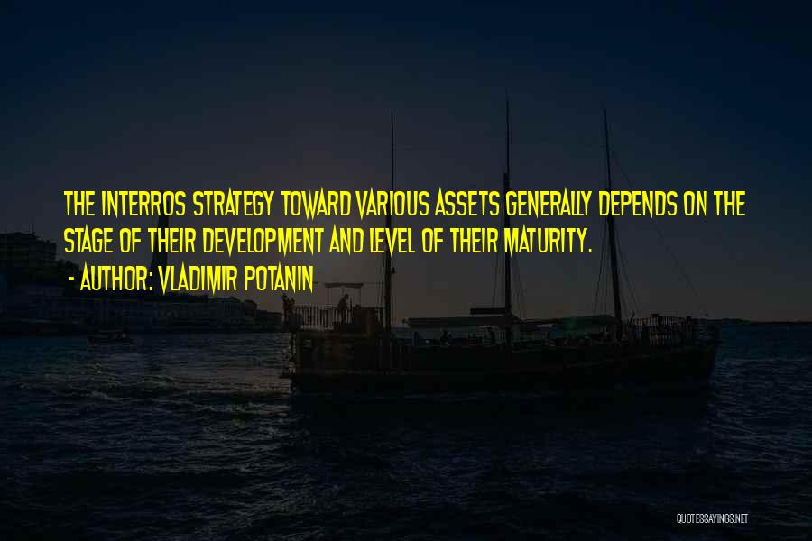 Vladimir Potanin Quotes: The Interros Strategy Toward Various Assets Generally Depends On The Stage Of Their Development And Level Of Their Maturity.
