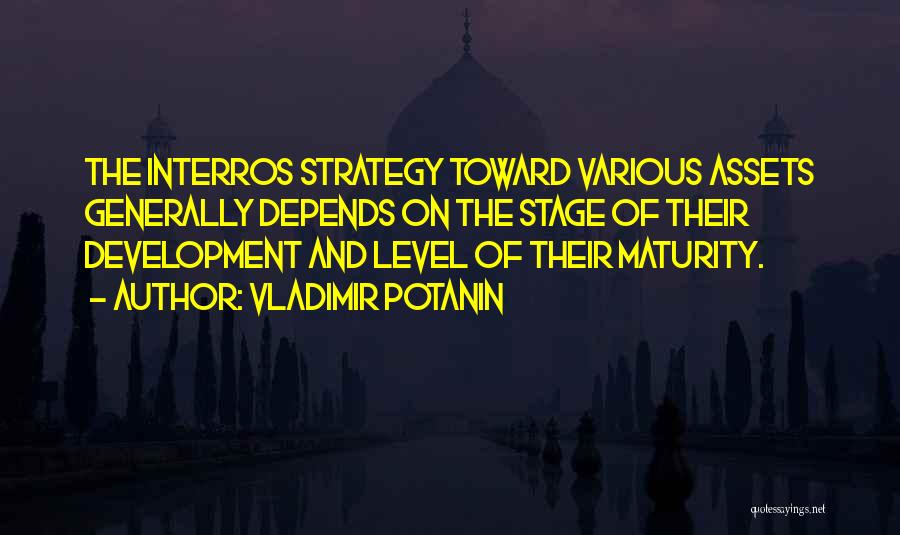Vladimir Potanin Quotes: The Interros Strategy Toward Various Assets Generally Depends On The Stage Of Their Development And Level Of Their Maturity.
