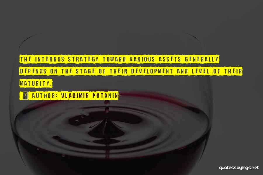 Vladimir Potanin Quotes: The Interros Strategy Toward Various Assets Generally Depends On The Stage Of Their Development And Level Of Their Maturity.
