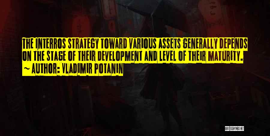 Vladimir Potanin Quotes: The Interros Strategy Toward Various Assets Generally Depends On The Stage Of Their Development And Level Of Their Maturity.