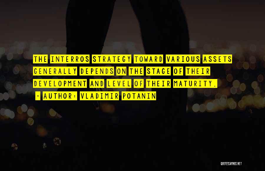 Vladimir Potanin Quotes: The Interros Strategy Toward Various Assets Generally Depends On The Stage Of Their Development And Level Of Their Maturity.