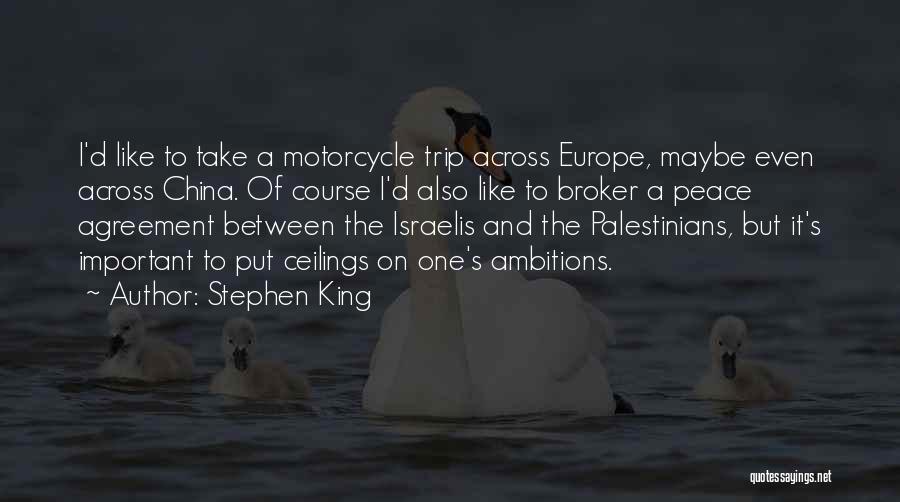 Stephen King Quotes: I'd Like To Take A Motorcycle Trip Across Europe, Maybe Even Across China. Of Course I'd Also Like To Broker