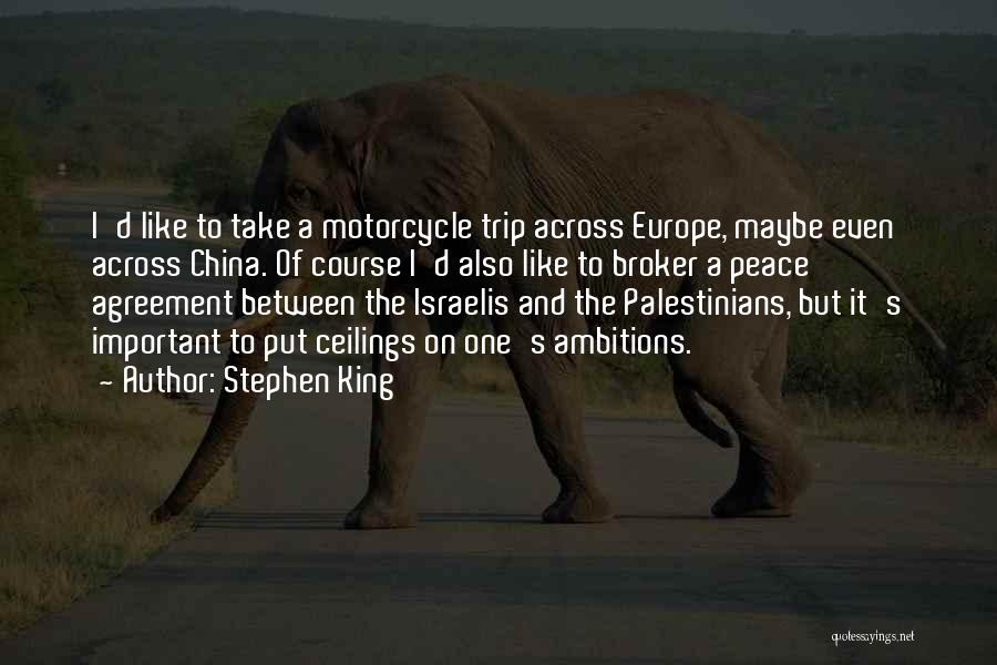 Stephen King Quotes: I'd Like To Take A Motorcycle Trip Across Europe, Maybe Even Across China. Of Course I'd Also Like To Broker