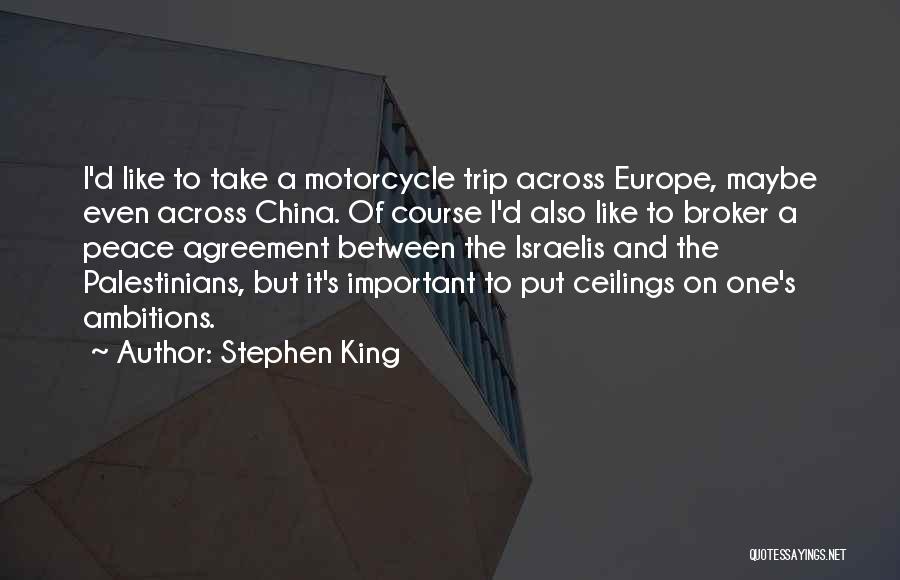 Stephen King Quotes: I'd Like To Take A Motorcycle Trip Across Europe, Maybe Even Across China. Of Course I'd Also Like To Broker