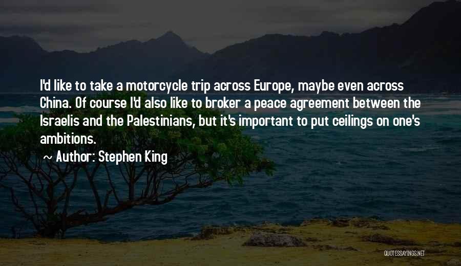 Stephen King Quotes: I'd Like To Take A Motorcycle Trip Across Europe, Maybe Even Across China. Of Course I'd Also Like To Broker
