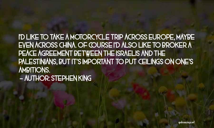 Stephen King Quotes: I'd Like To Take A Motorcycle Trip Across Europe, Maybe Even Across China. Of Course I'd Also Like To Broker
