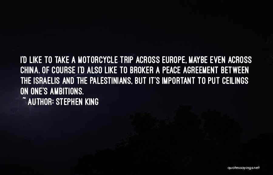 Stephen King Quotes: I'd Like To Take A Motorcycle Trip Across Europe, Maybe Even Across China. Of Course I'd Also Like To Broker
