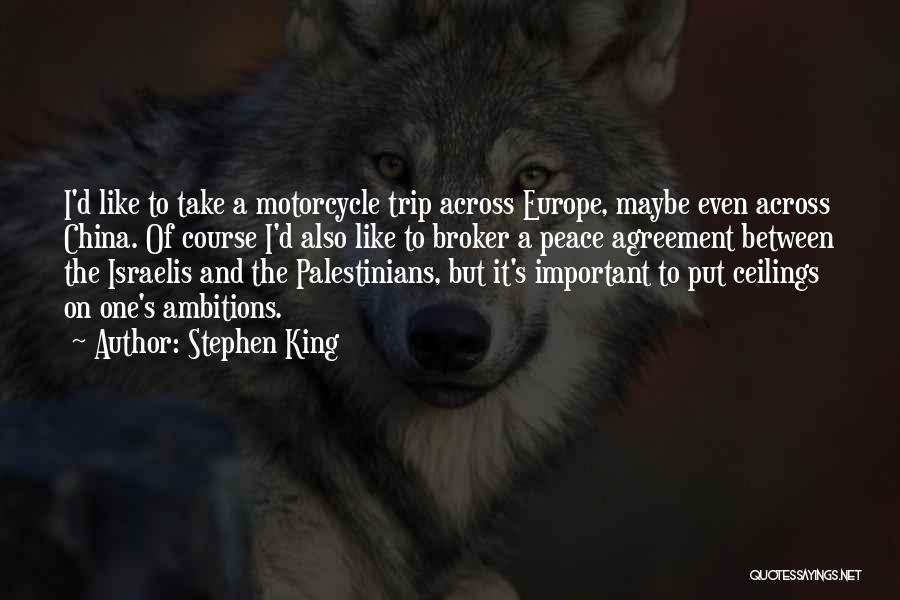 Stephen King Quotes: I'd Like To Take A Motorcycle Trip Across Europe, Maybe Even Across China. Of Course I'd Also Like To Broker