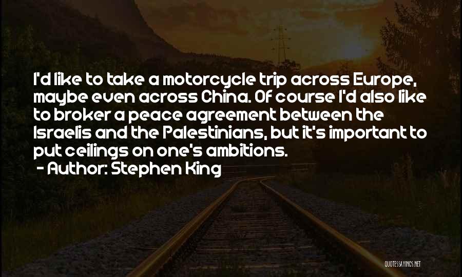 Stephen King Quotes: I'd Like To Take A Motorcycle Trip Across Europe, Maybe Even Across China. Of Course I'd Also Like To Broker