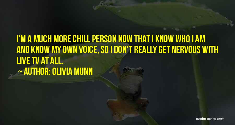 Olivia Munn Quotes: I'm A Much More Chill Person Now That I Know Who I Am And Know My Own Voice, So I