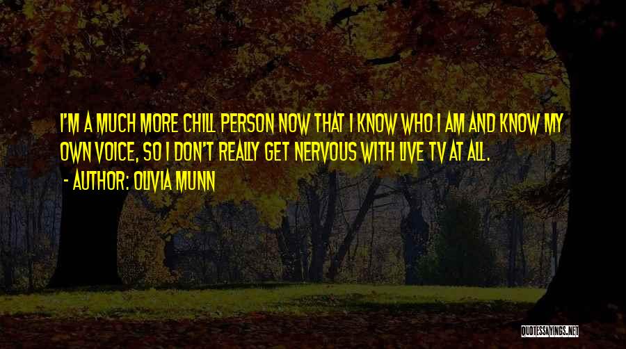 Olivia Munn Quotes: I'm A Much More Chill Person Now That I Know Who I Am And Know My Own Voice, So I