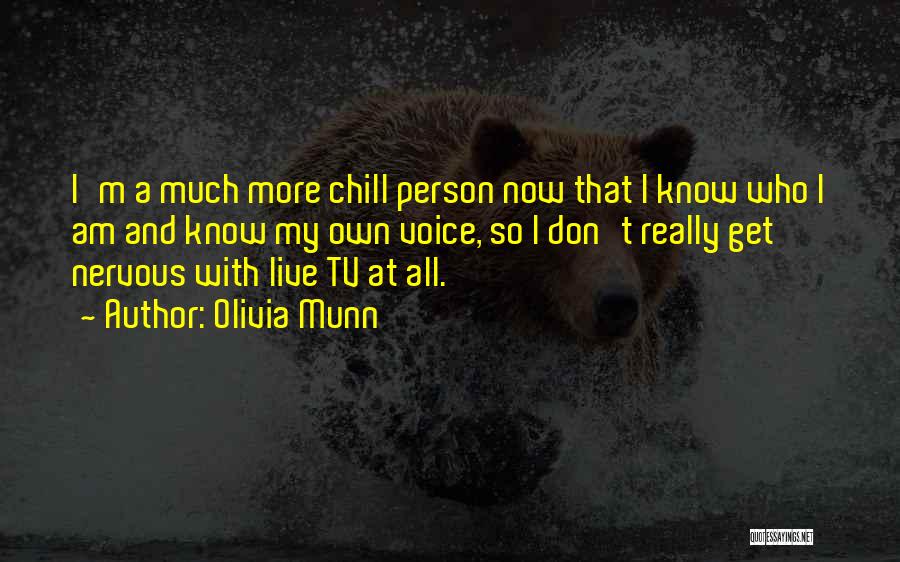 Olivia Munn Quotes: I'm A Much More Chill Person Now That I Know Who I Am And Know My Own Voice, So I