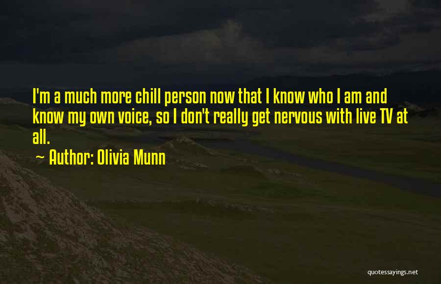 Olivia Munn Quotes: I'm A Much More Chill Person Now That I Know Who I Am And Know My Own Voice, So I