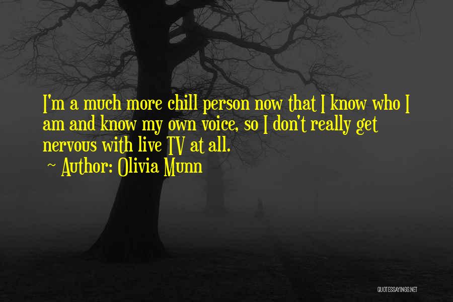 Olivia Munn Quotes: I'm A Much More Chill Person Now That I Know Who I Am And Know My Own Voice, So I