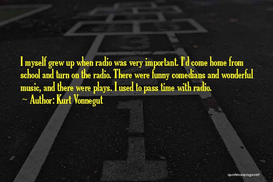 Kurt Vonnegut Quotes: I Myself Grew Up When Radio Was Very Important. I'd Come Home From School And Turn On The Radio. There