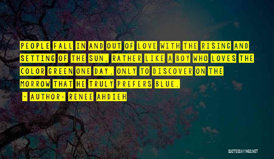 Renee Ahdieh Quotes: People Fall In And Out Of Love With The Rising And Setting Of The Sun. Rather Like A Boy Who