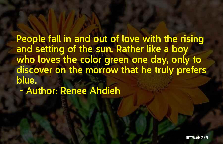 Renee Ahdieh Quotes: People Fall In And Out Of Love With The Rising And Setting Of The Sun. Rather Like A Boy Who
