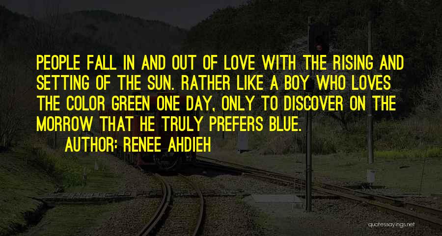Renee Ahdieh Quotes: People Fall In And Out Of Love With The Rising And Setting Of The Sun. Rather Like A Boy Who