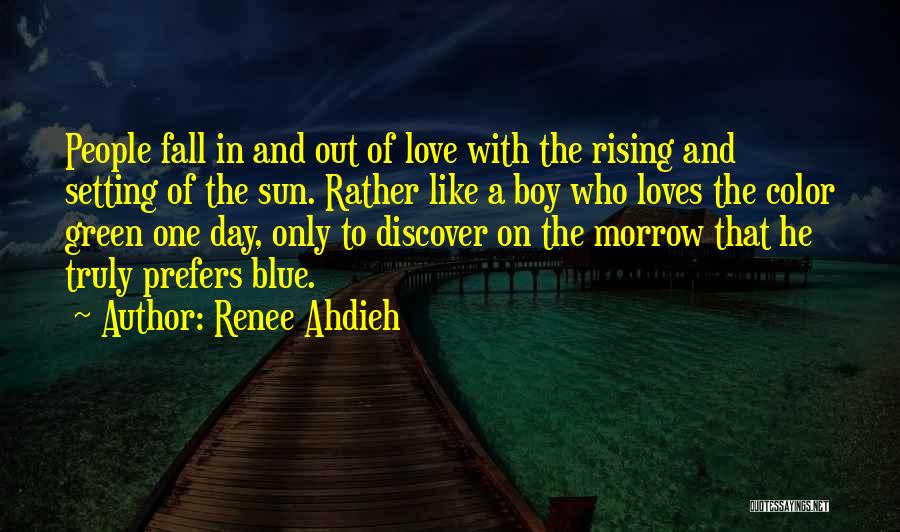 Renee Ahdieh Quotes: People Fall In And Out Of Love With The Rising And Setting Of The Sun. Rather Like A Boy Who