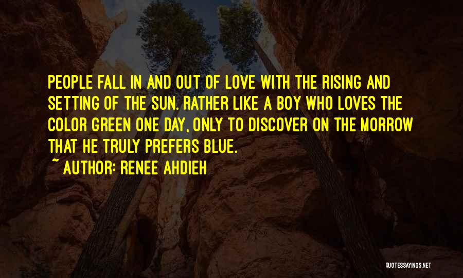 Renee Ahdieh Quotes: People Fall In And Out Of Love With The Rising And Setting Of The Sun. Rather Like A Boy Who