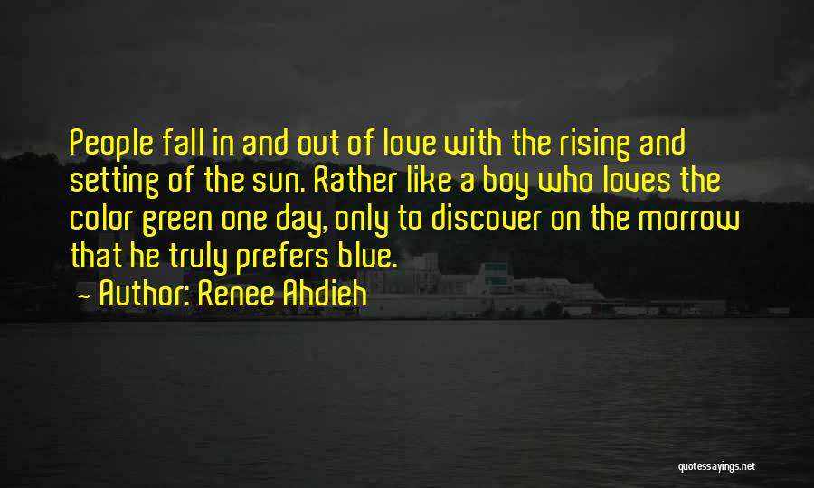 Renee Ahdieh Quotes: People Fall In And Out Of Love With The Rising And Setting Of The Sun. Rather Like A Boy Who