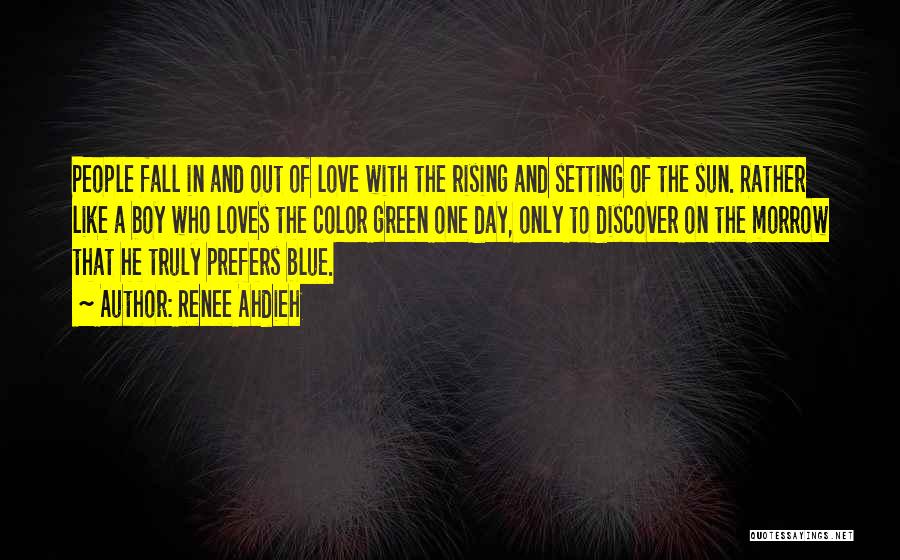Renee Ahdieh Quotes: People Fall In And Out Of Love With The Rising And Setting Of The Sun. Rather Like A Boy Who
