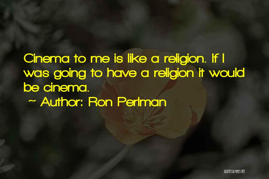 Ron Perlman Quotes: Cinema To Me Is Like A Religion. If I Was Going To Have A Religion It Would Be Cinema.