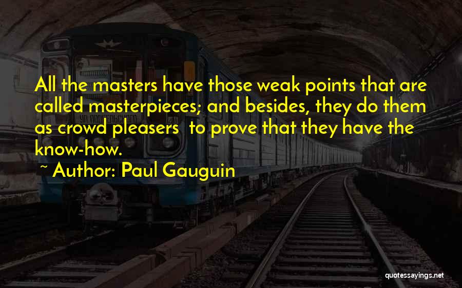 Paul Gauguin Quotes: All The Masters Have Those Weak Points That Are Called Masterpieces; And Besides, They Do Them As Crowd Pleasers To